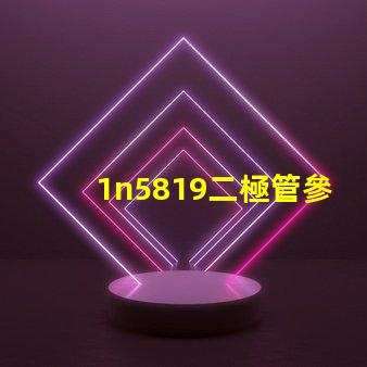1n5819二極管參數(shù)全面解析1n5819特性及應(yīng)用