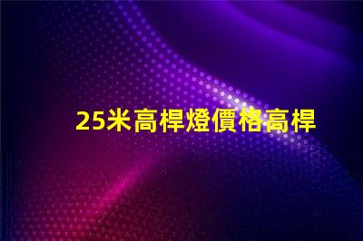 25米高桿燈價格高桿燈價值及投資回報分析