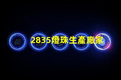 2835燈珠生產廠家高效能LED光源供應商推薦