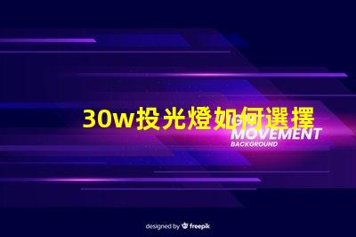 30w投光燈如何選擇適合您需求的高效照明方案