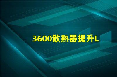 3600散熱器提升LED性能的關鍵配件,你準備好了嗎