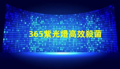 365紫光燈高效殺菌與檢測的秘密武器