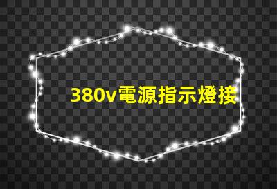 380v電源指示燈接法確保安全與準確的接線指南