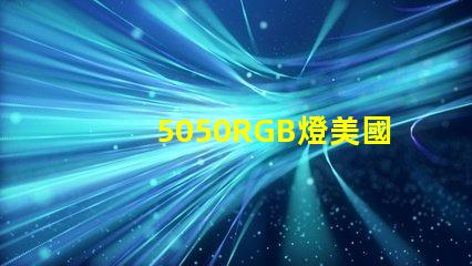 5050RGB燈美國專利品牌價值與市場擴展前景剖析