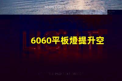 6060平板燈提升空間照明效率的秘訣是什么
