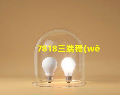 7818三端穩(wěn)壓管參數(shù)深入解析7818穩(wěn)壓性能與應(yīng)用場景