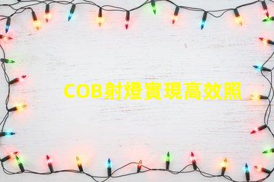 COB射燈實現高效照明的秘密武器是什么
