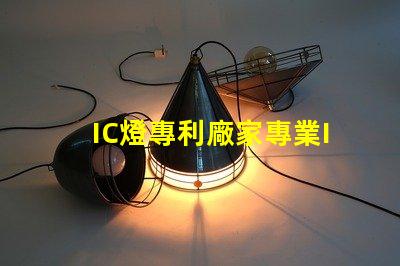 IC燈專利廠家專業IC燈源技術供應商推薦,如何選擇更可靠的合作伙伴