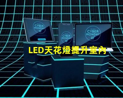 LED天花燈提升室內照明效果的最佳選擇
