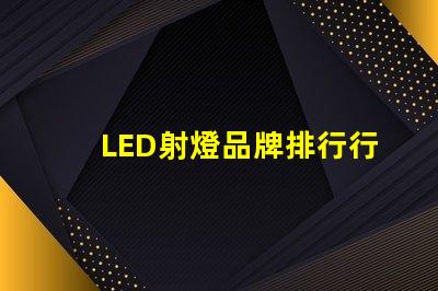 LED射燈品牌排行行業權威評估與選擇指南
