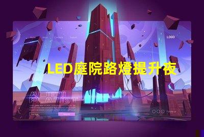 LED庭院路燈提升夜間安全與美觀的最佳選擇