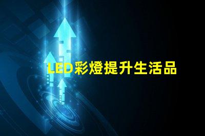 LED彩燈提升生活品質的照明選擇,你準備好了嗎