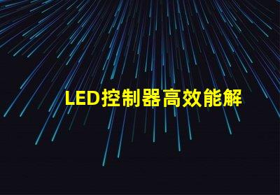 LED控制器高效能解決方案提升照明質量