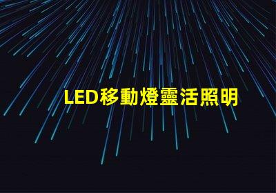 LED移動燈靈活照明解決方案,提升現場效果