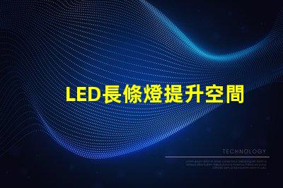 LED長條燈提升空間氛圍的完美照明選擇