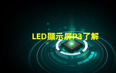 LED顯示屏P3了解P3型號的優勢與應用場景
