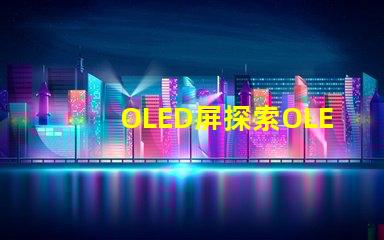 OLED屏探索OLED屏幕的卓越顯示技術(shù)