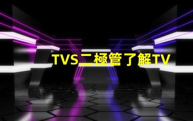 TVS二極管了解TVS二極管在電路保護中的關鍵作用