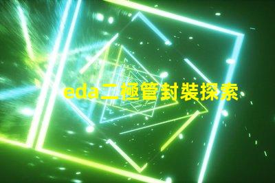 eda二極管封裝探索高效設(shè)計(jì)的封裝解決方案