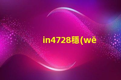 in4728穩(wěn)壓管參數(shù)深入解讀IN4728穩(wěn)壓管的關(guān)鍵技術(shù)指標