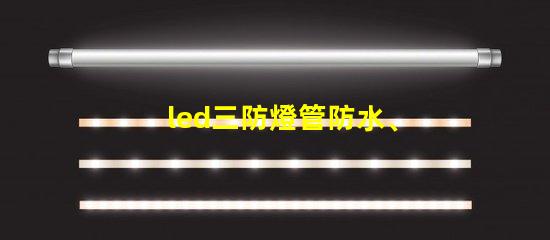led三防燈管防水、防塵、高效能的理想選擇