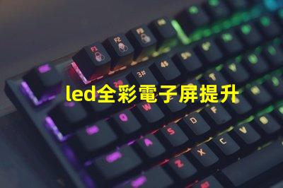 led全彩電子屏提升品牌曝光的關(guān)鍵技術(shù)