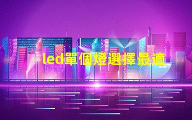 led單個燈選擇最適合您需求的最佳LED單燈方案