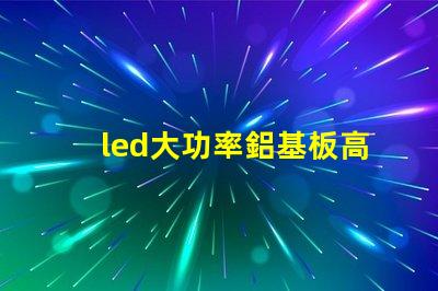 led大功率鋁基板高效散熱技術(shù)的深入解析