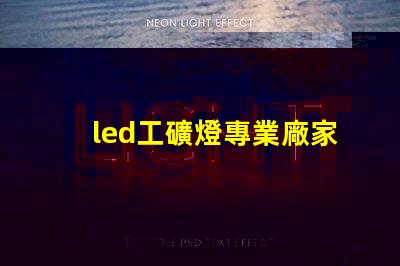 led工礦燈專業廠家選擇專業廠家提升照明效率的指南