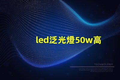 led泛光燈50w高效能照明解決方案的關鍵