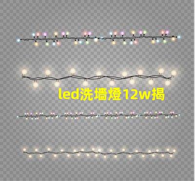 led洗墻燈12w揭示高效能照明的秘密
