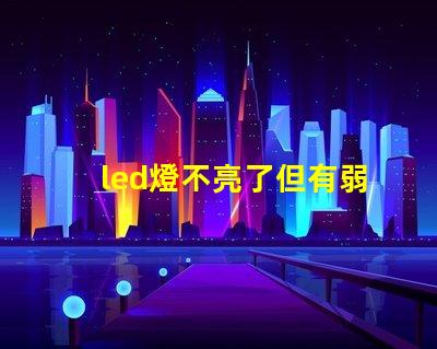 led燈不亮了但有弱光怎么維修探討常見故障及解決方案