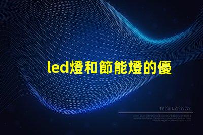 led燈和節能燈的優缺點對比深入解析LED與節能燈的選擇困惑