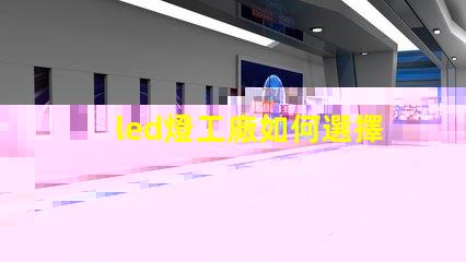 led燈工廠如何選擇性能卓越的LED燈制造商