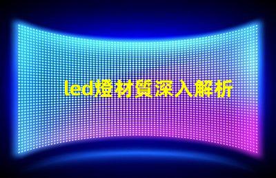 led燈材質深入解析LED燈材質對光效和壽命的影響
