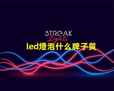 led燈泡什么牌子質量好高質量LED燈泡品牌推薦