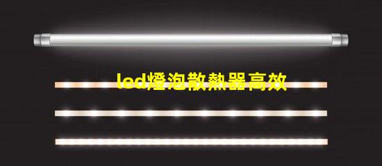 led燈泡散熱器高效散熱設計的秘密是什么