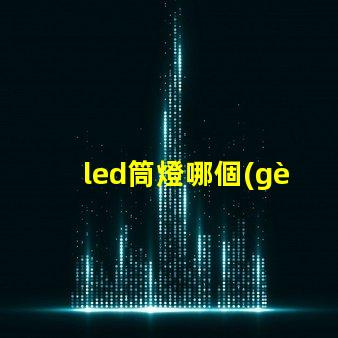 led筒燈哪個(gè)牌子質(zhì)量好優(yōu)質(zhì)LED品牌推薦與對(duì)比