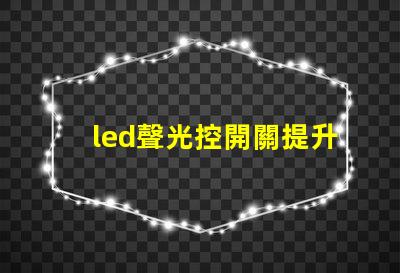 led聲光控開關提升智能照明效率的解決方案