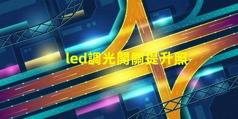 led調光開關提升照明靈活性的智能選擇