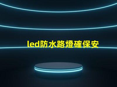 led防水路燈確保安全與耐用性的照明選擇