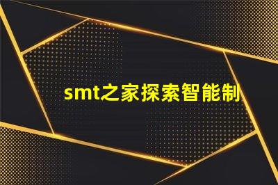 smt之家探索智能制造的未來與創新