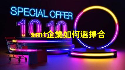 smt企業如何選擇合適的SMT設備以提升生產效率