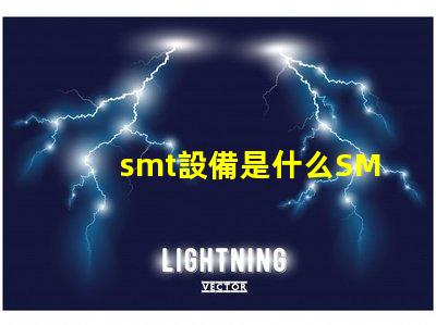 smt設備是什么SMT設備的功能與應用解析