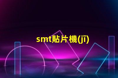 smt貼片機(jī)器選擇最佳設(shè)備提升生產(chǎn)效率的秘訣