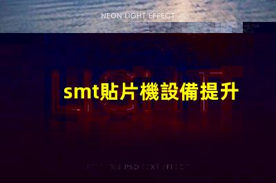 smt貼片機設備提升自動化效率的關鍵技術解析