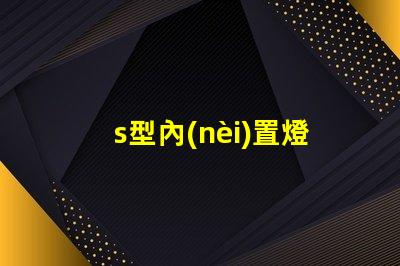 s型內(nèi)置燈條