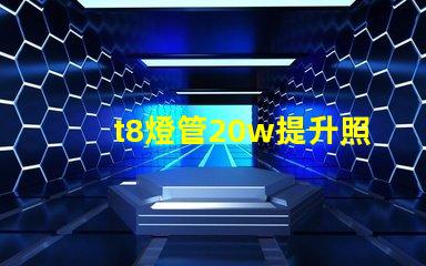 t8燈管20w提升照明效率的最佳選擇