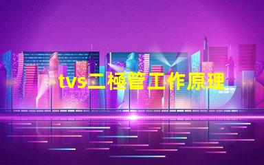 tvs二極管工作原理深入解析tvs二極管的保護(hù)機(jī)制