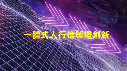 一體式人行信號燈創新設計提升交通安全性